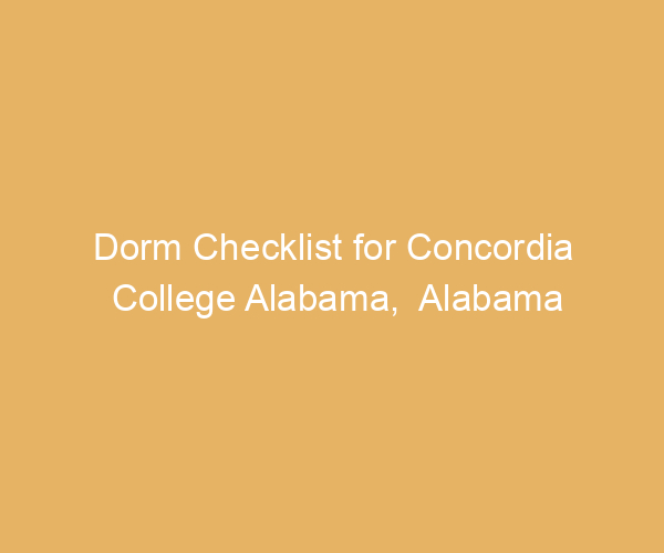 Dorm Checklist for Concordia College Alabama,  Alabama