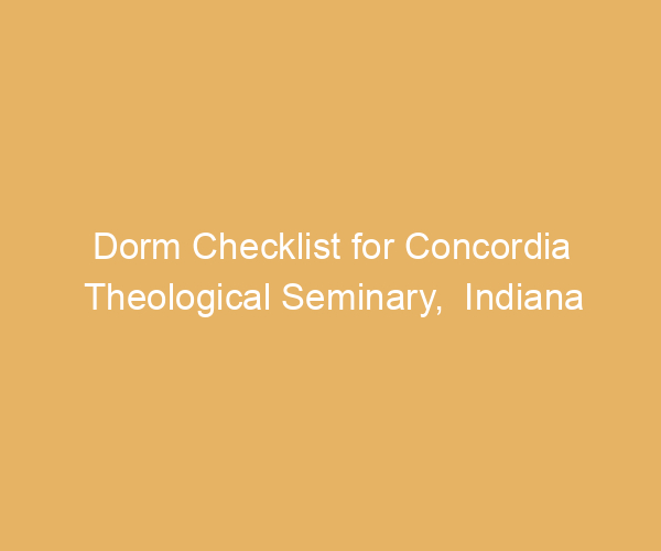 Dorm Checklist for Concordia Theological Seminary,  Indiana