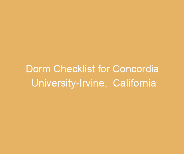 Dorm Checklist for Concordia University-Irvine,  California