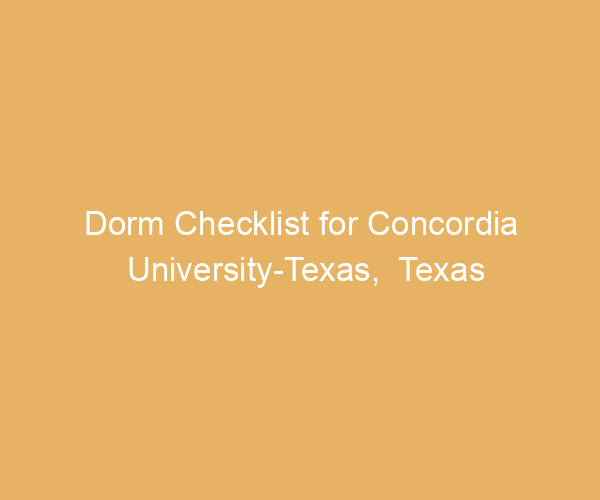 Dorm Checklist for Concordia University-Texas,  Texas