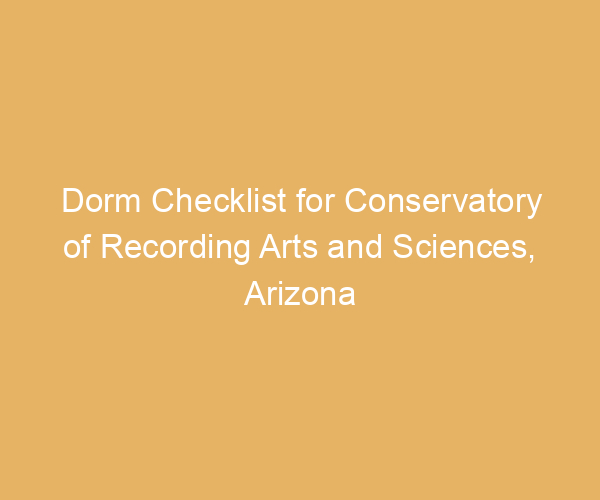 Dorm Checklist for Conservatory of Recording Arts and Sciences,  Arizona