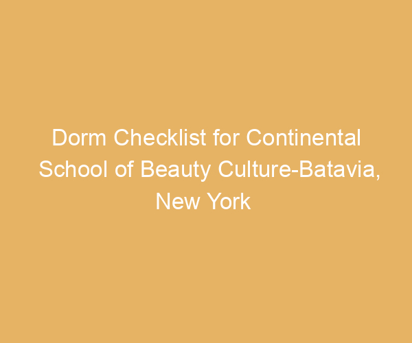 Dorm Checklist for Continental School of Beauty Culture-Batavia,  New York