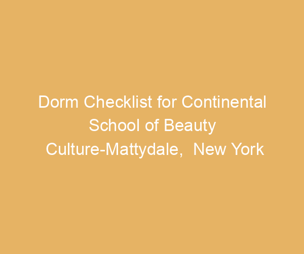 Dorm Checklist for Continental School of Beauty Culture-Mattydale,  New York