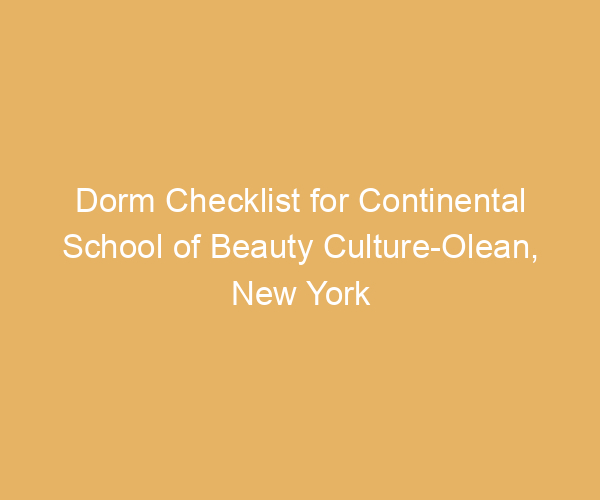 Dorm Checklist for Continental School of Beauty Culture-Olean,  New York
