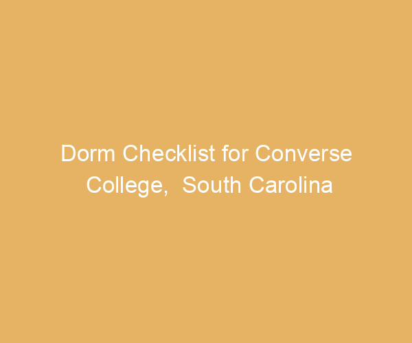 Dorm Checklist for Converse College,  South Carolina