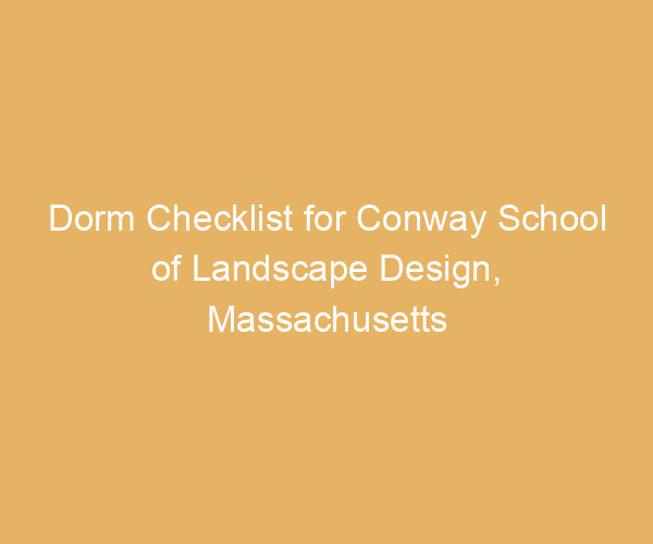 Dorm Checklist for Conway School of Landscape Design,  Massachusetts
