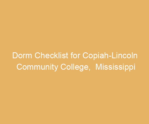 Dorm Checklist for Copiah-Lincoln Community College,  Mississippi