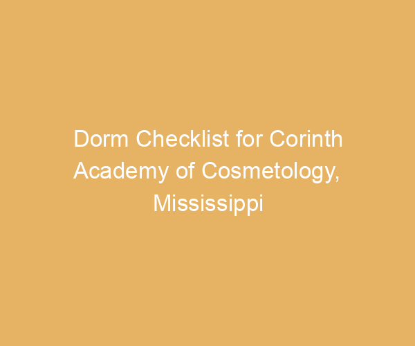 Dorm Checklist for Corinth Academy of Cosmetology,  Mississippi
