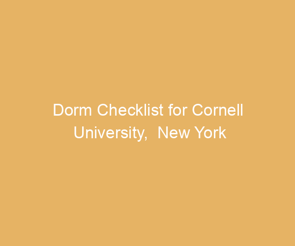 Dorm Checklist for Cornell University,  New York