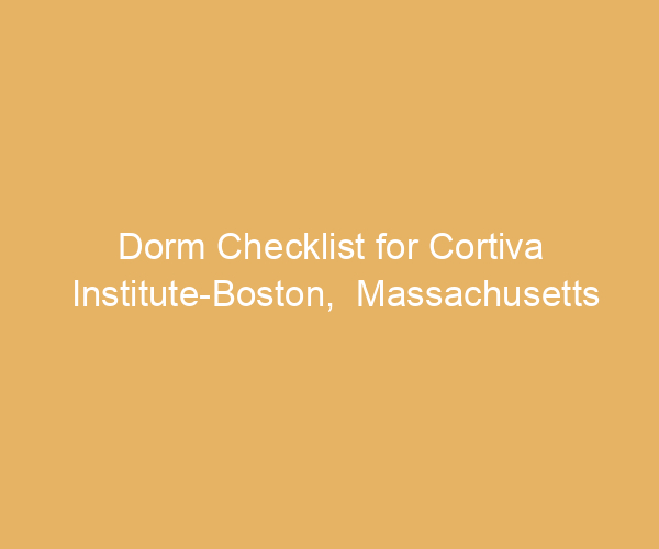 Dorm Checklist for Cortiva Institute-Boston,  Massachusetts