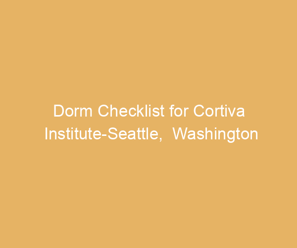 Dorm Checklist for Cortiva Institute-Seattle,  Washington