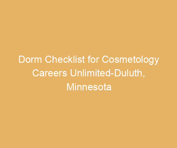 Dorm Checklist for Cosmetology Careers Unlimited-Duluth,  Minnesota