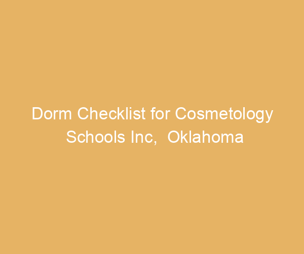 Dorm Checklist for Cosmetology Schools Inc,  Oklahoma