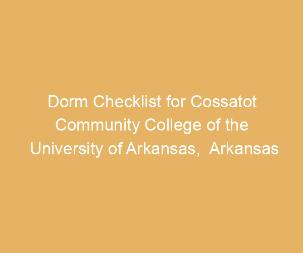 Dorm Checklist for Cossatot Community College of the University of Arkansas,  Arkansas