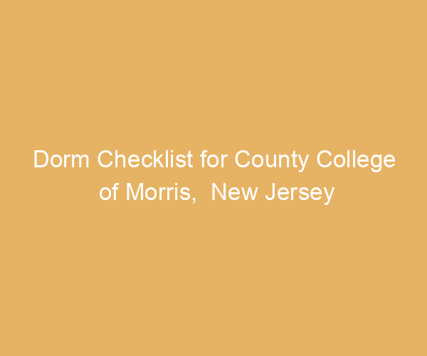 Dorm Checklist for County College of Morris,  New Jersey