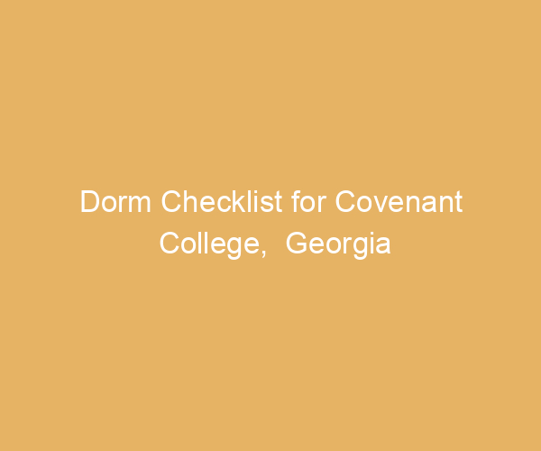 Dorm Checklist for Covenant College,  Georgia