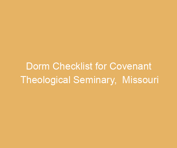 Dorm Checklist for Covenant Theological Seminary,  Missouri