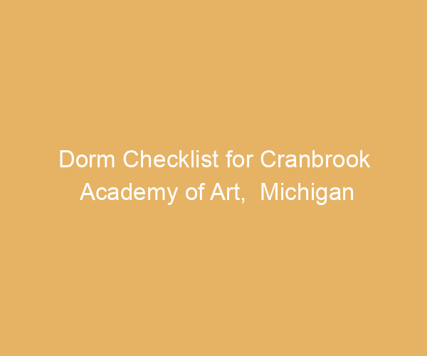 Dorm Checklist for Cranbrook Academy of Art,  Michigan