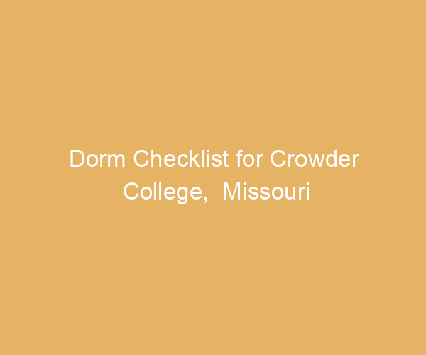 Dorm Checklist for Crowder College,  Missouri