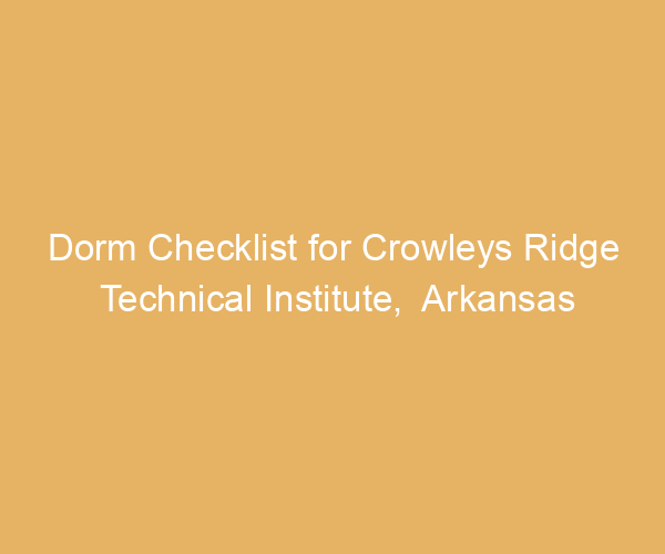Dorm Checklist for Crowleys Ridge Technical Institute,  Arkansas