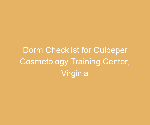 Dorm Checklist for Culpeper Cosmetology Training Center,  Virginia