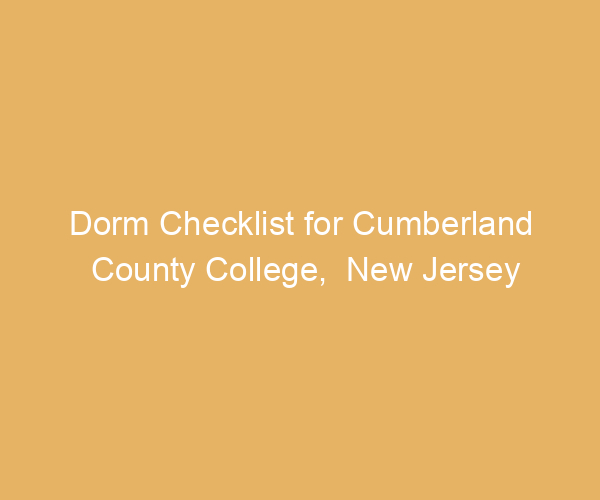 Dorm Checklist for Cumberland County College,  New Jersey