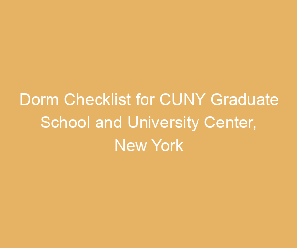Dorm Checklist for CUNY Graduate School and University Center,  New York