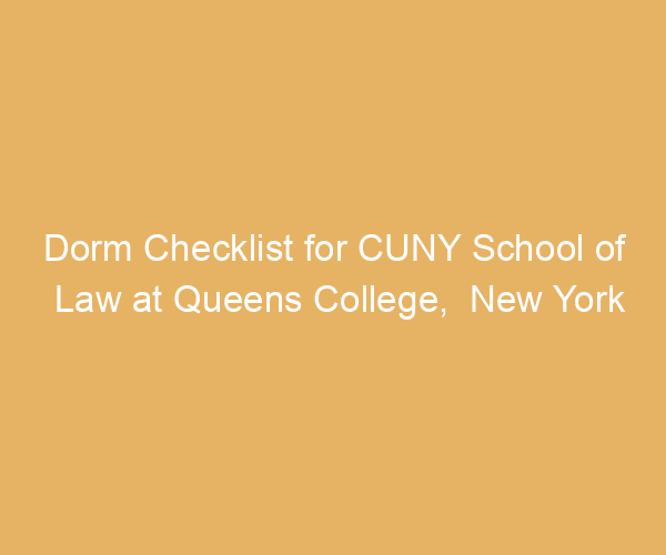 Dorm Checklist for CUNY School of Law at Queens College,  New York