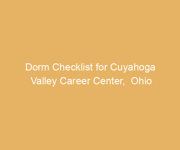 Dorm Checklist for Cuyahoga Valley Career Center,  Ohio