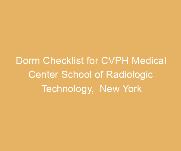 Dorm Checklist for CVPH Medical Center School of Radiologic Technology,  New York