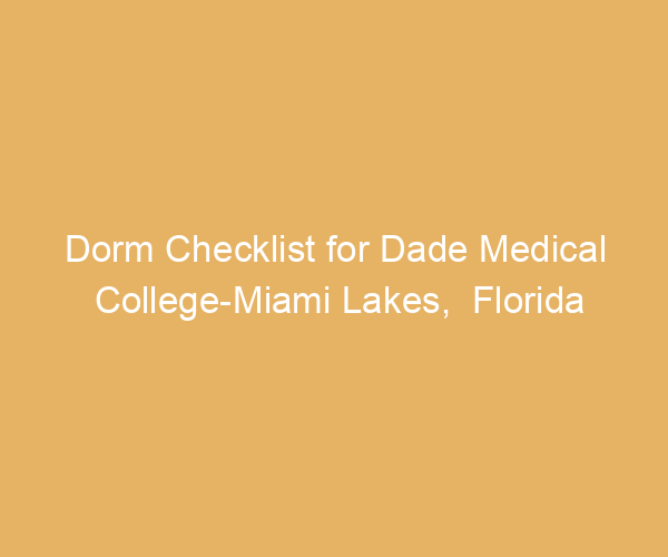 Dorm Checklist for Dade Medical College-Miami Lakes,  Florida