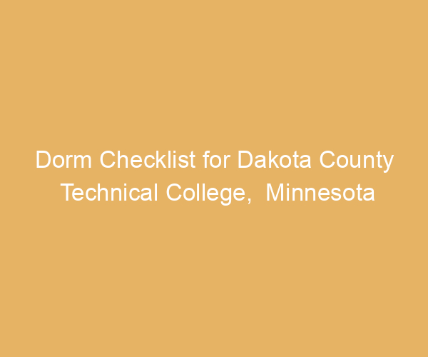 Dorm Checklist for Dakota County Technical College,  Minnesota