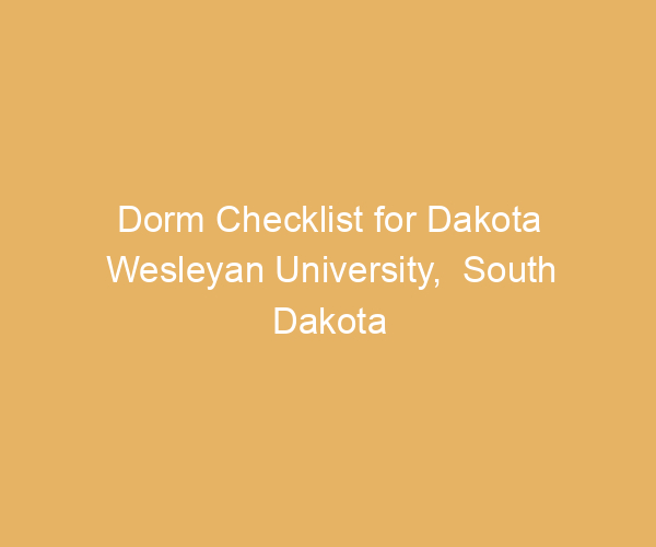 Dorm Checklist for Dakota Wesleyan University,  South Dakota