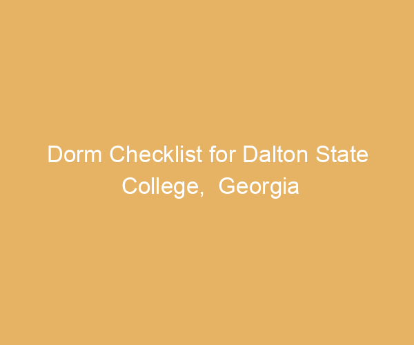 Dorm Checklist for Dalton State College,  Georgia