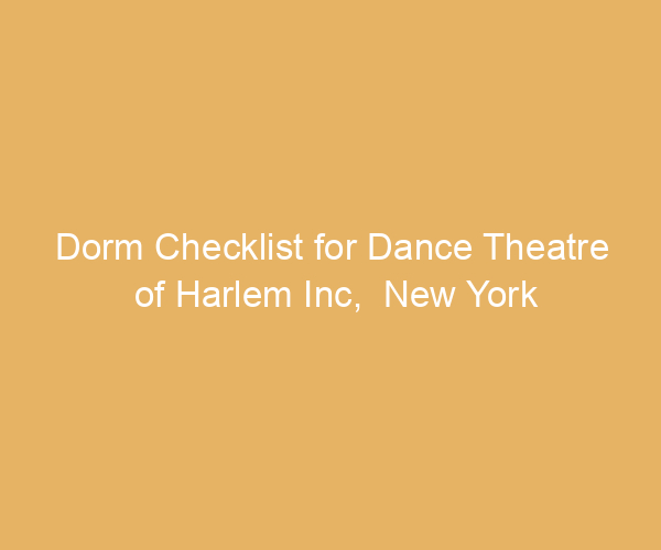 Dorm Checklist for Dance Theatre of Harlem Inc,  New York