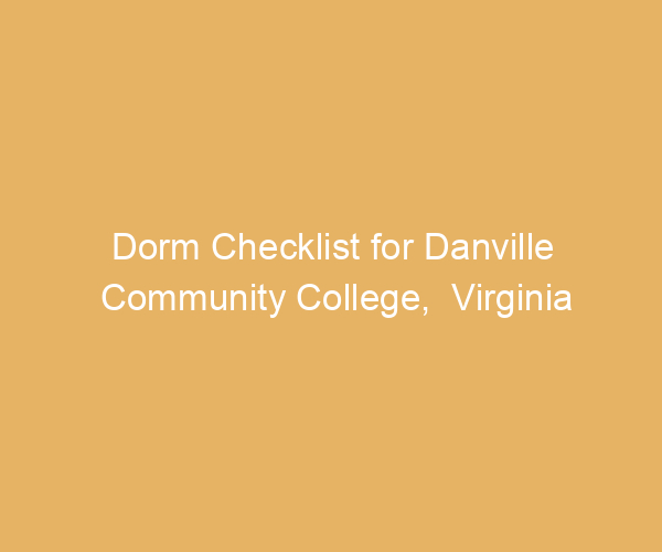Dorm Checklist for Danville Community College,  Virginia