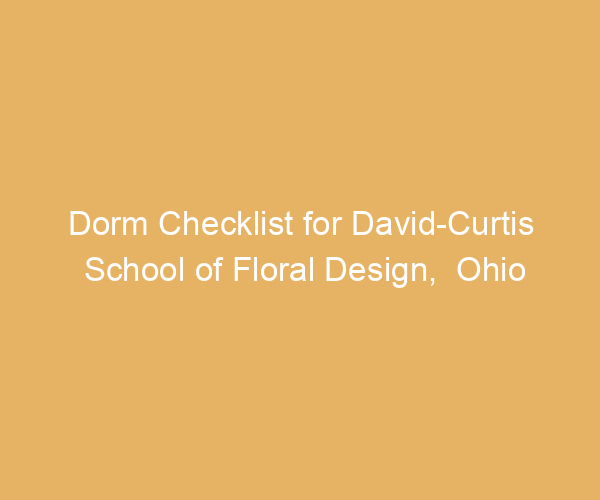 Dorm Checklist for David-Curtis School of Floral Design,  Ohio