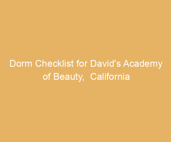 Dorm Checklist for David’s Academy of Beauty,  California