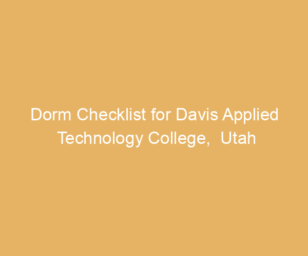 Dorm Checklist for Davis Applied Technology College,  Utah