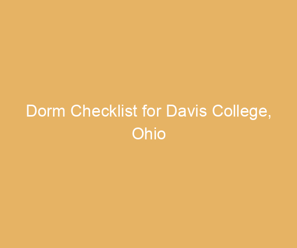 Dorm Checklist for Davis College,  Ohio