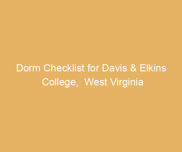 Dorm Checklist for Davis & Elkins College,  West Virginia