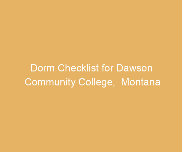 Dorm Checklist for Dawson Community College,  Montana