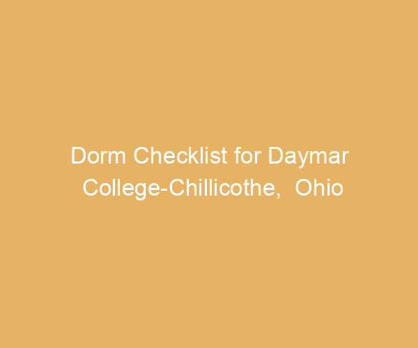 Dorm Checklist for Daymar College-Chillicothe,  Ohio