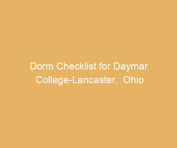 Dorm Checklist for Daymar College-Lancaster,  Ohio