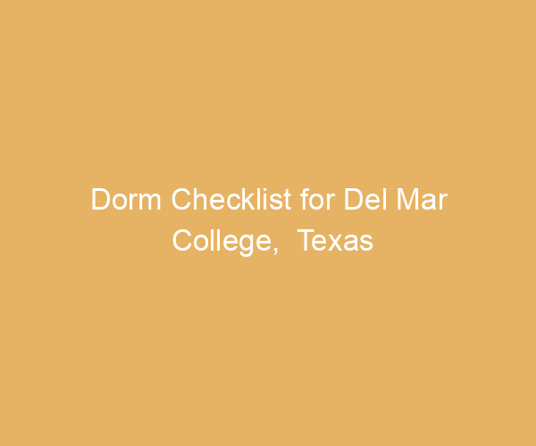 Dorm Checklist for Del Mar College,  Texas