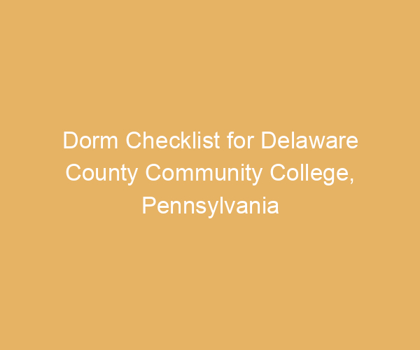 Dorm Checklist for Delaware County Community College,  Pennsylvania