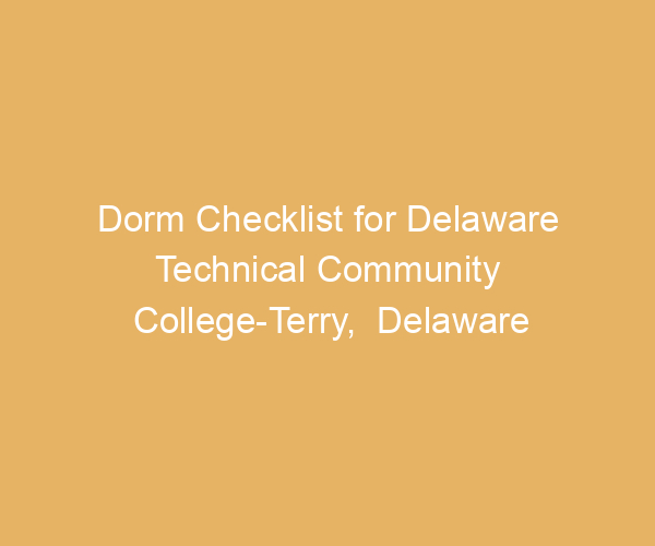 Dorm Checklist for Delaware Technical Community College-Terry,  Delaware
