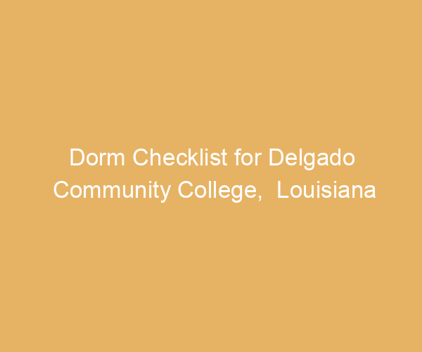 Dorm Checklist for Delgado Community College,  Louisiana