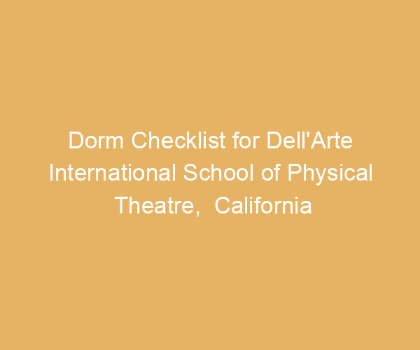 Dorm Checklist for Dell’Arte International School of Physical Theatre,  California