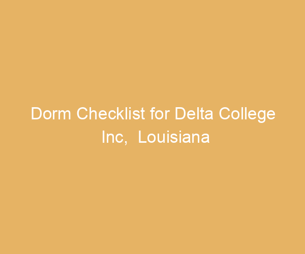 Dorm Checklist for Delta College Inc,  Louisiana
